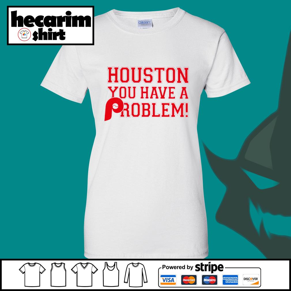 Houston you have a problem philadelphia phillies shirt, hoodie