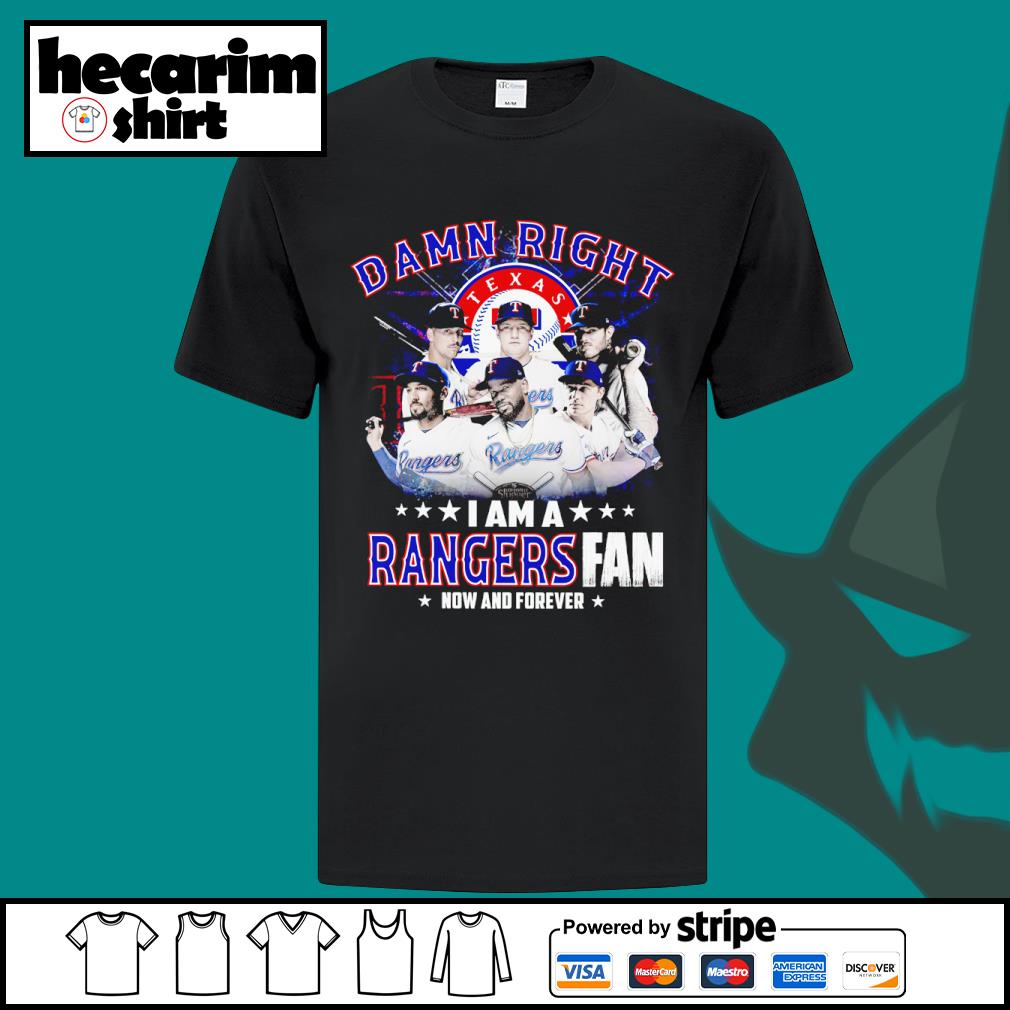 Damn right I am a Texas Rangers fan now and foverver shirt, hoodie