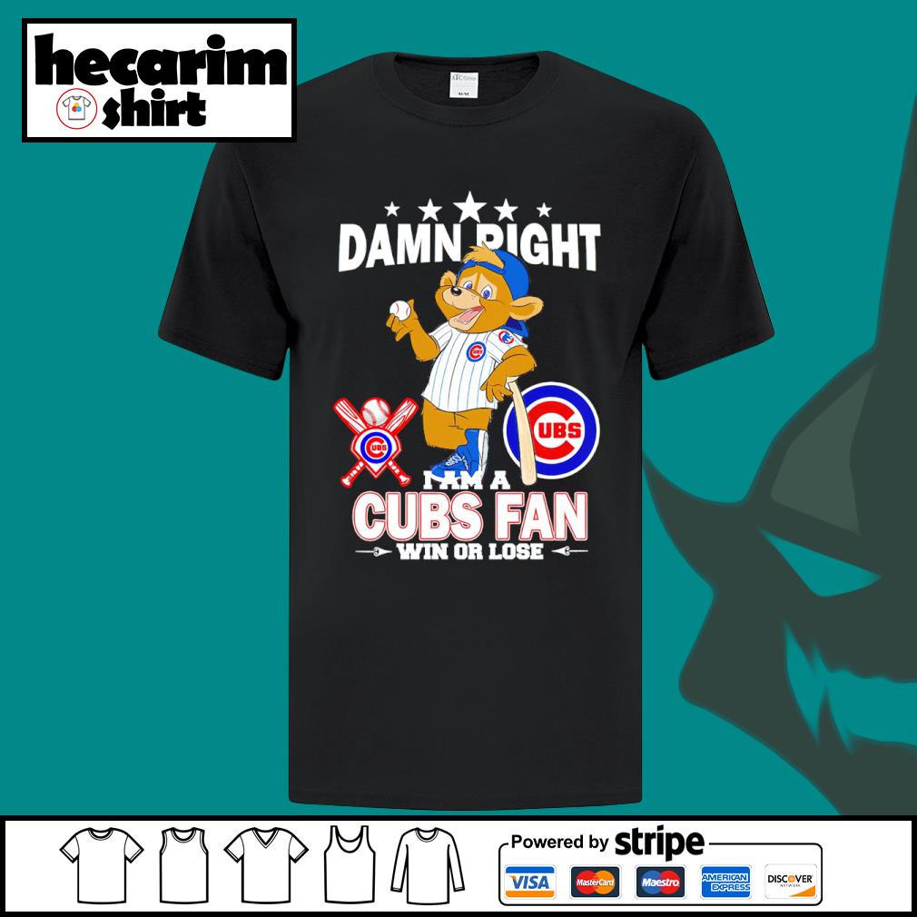 Damn right I am a Chicago Cubs fan win or lose mascot shirt, hoodie,  sweater, long sleeve and tank top