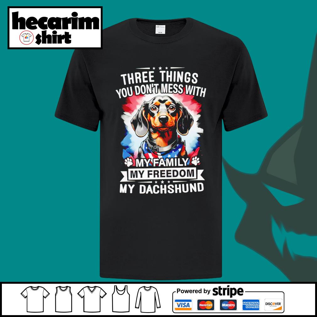 DalatStore 3 Things You Don't Mess With My Family My Freedom My Dachshund shirt